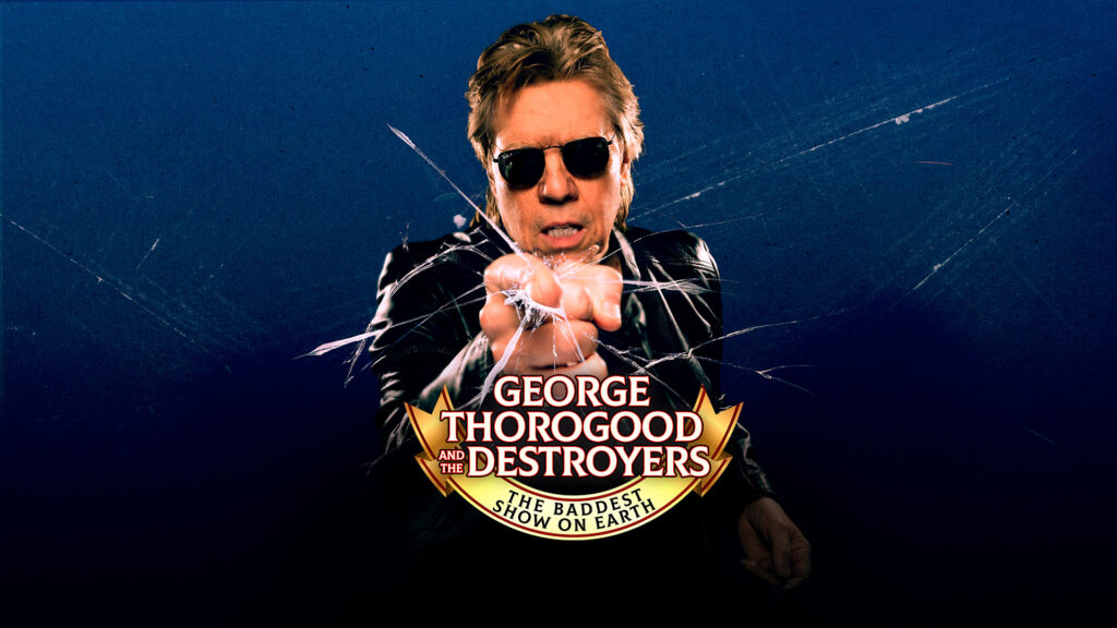 George Thorogood & The Destroyers: The Baddest Show on Earth